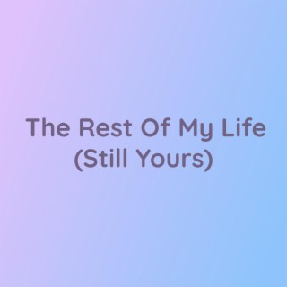 The Rest Of My Life (Still Yours)