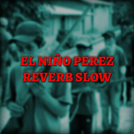 El Niño Perez (Reverb Slow) | Boomplay Music