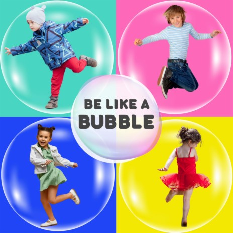 Bubble Bubble (Be Like A Bubble!)