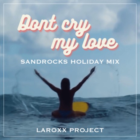 Don't Cry My Love (SandRocks Holiday Mix) | Boomplay Music