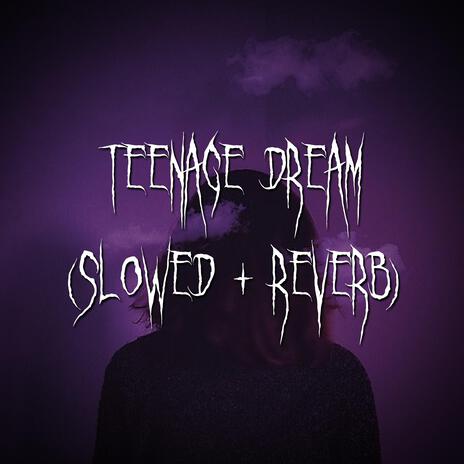 teenage dream (slowed + reverb) ft. brown eyed girl | Boomplay Music