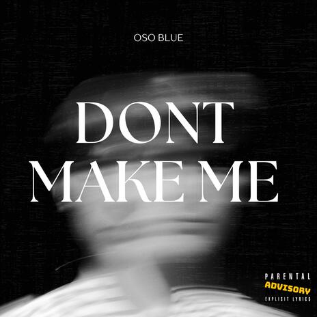 DONT MAKE ME