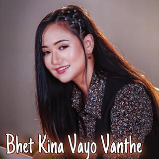 Bhet Kina Vayo Vanthe