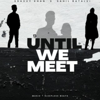 Until We Meet ft. Sahil Batalvi lyrics | Boomplay Music