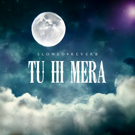 Tu Hi Mera (Slowed+Reverb) | Boomplay Music