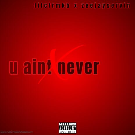 U aint never ft. Zeejayservin | Boomplay Music