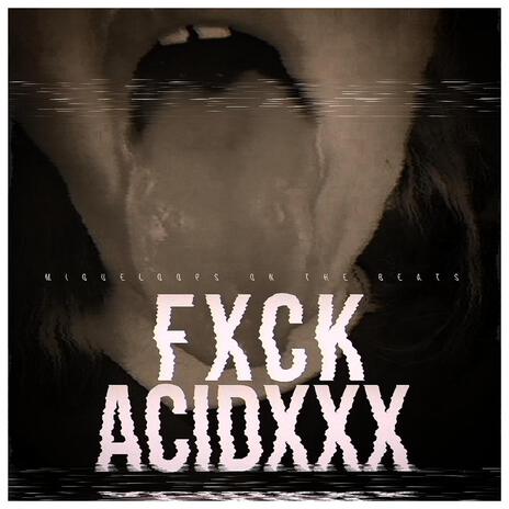 FXCK ACIDXXX | Boomplay Music