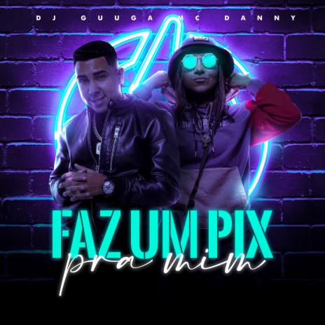 Faz um Pix pra Mim ft. Mc Danny | Boomplay Music