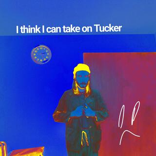 I think I can take on Tucker