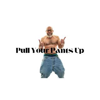 Pull Your Pants Up