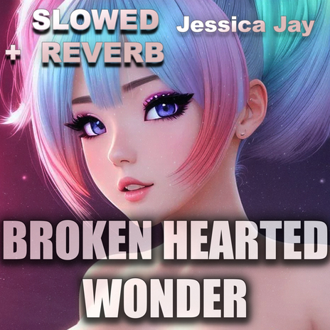 Broken Hearted Wonder (Jessica Jay Slowed + Reverb) | Boomplay Music