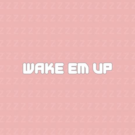 Wake em up | Boomplay Music