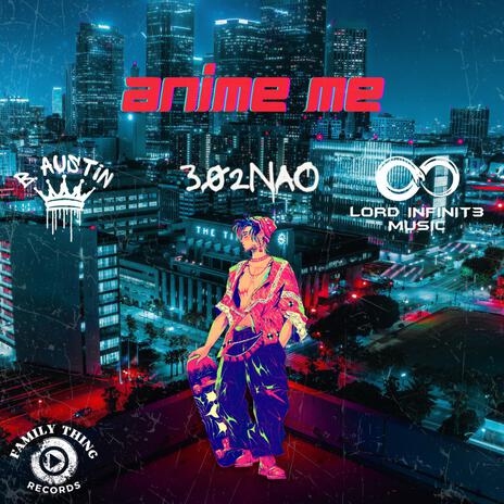 Anime Me ft. Lord Infinit3 & 302Nao | Boomplay Music