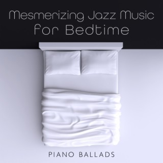 Mesmerizing Jazz Music for Bedtime: Piano Ballads, Sleeping Lullaby, Deep Rest, Sweet Dreams, Insomnia Relief, Dream Life, Mellow Jazz, Deep Sleep