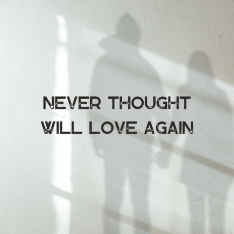 Never Thought Will Love Again | Boomplay Music