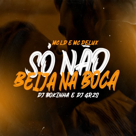 Só Não Beija Na Boca ft. MC LD, DJ Bokinha & Mc Delux | Boomplay Music