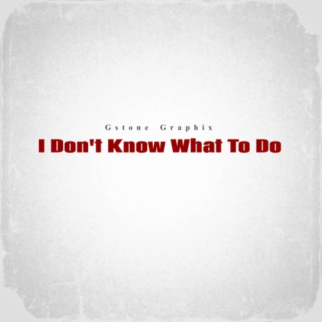 I Don't Know What To Do | Boomplay Music