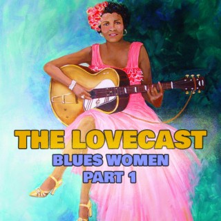 The Lovecast with Dave O Rama - CIUT FM - August 20 2022 - Blues Women Part 1