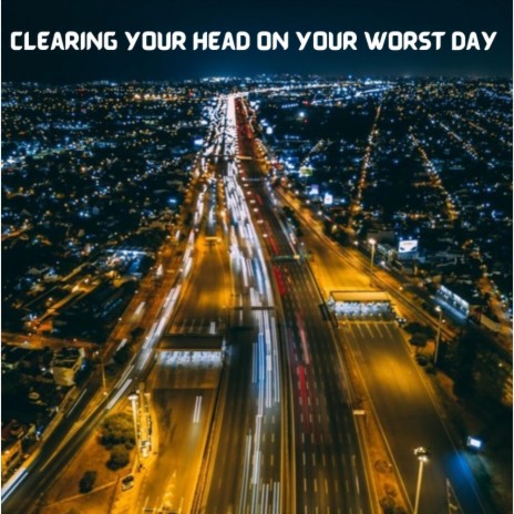 Clearing Your Head On Your Worst Day | Boomplay Music