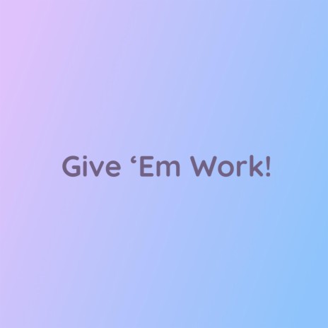 Give 'Em Work! | Boomplay Music