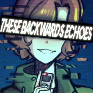 THESE BACKWARDS ECHOES (An Original Sci Fi Series from the Future)