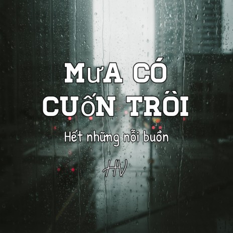 Mưa Có Cuốn Trôi Hết Những Nỗi Buồn | Boomplay Music