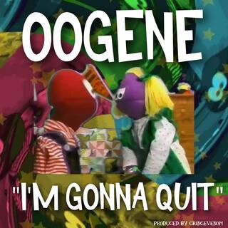 I'm Gonna Quit (Oogene)