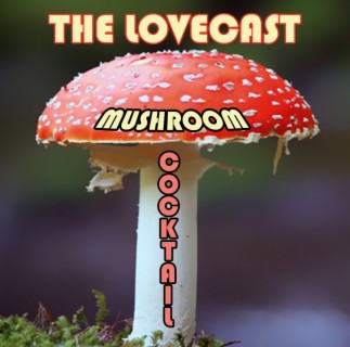 The Lovecast with Dave O Rama - May 28 2021 - CIUT FM - The Mushroom Cocktail Version