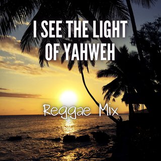 I See the Light of Yahweh (Reggae Mix)