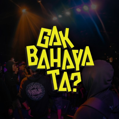 Gak Bahaya Ta | Boomplay Music