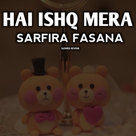 Hai Ishq Mera Sarfira Fasana - Slowed Reverb LoFi | Boomplay Music