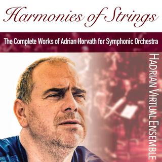 Harmonies of Strings (The Complete Works of Adrian Horvath for Symphonic Orchestra)