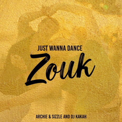 Just Wanna Dance Zouk ft. ItsArchie & DJ Kakah