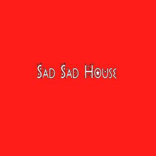 Sad Sad House lyrics | Boomplay Music