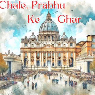 Chale Prabhu Ke Ghar / Hindi Praise & Worship