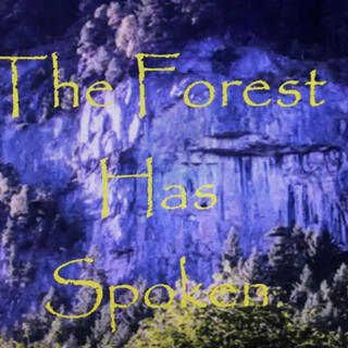 THE FOREST HAS SPOKEN