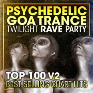 Psychedelic Goa Trance Twilight Rave Party Top 100 Best Selling Chart Hits + DJ Mix V2