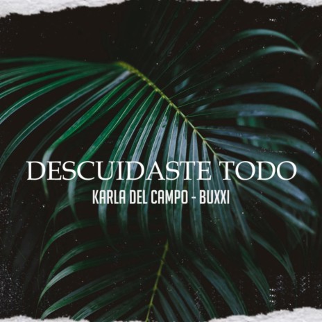 Descuidaste Todo ft. KARLA DEL CAMPO | Boomplay Music