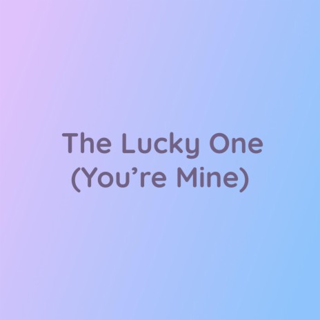 The Lucky One (You're Mine) | Boomplay Music