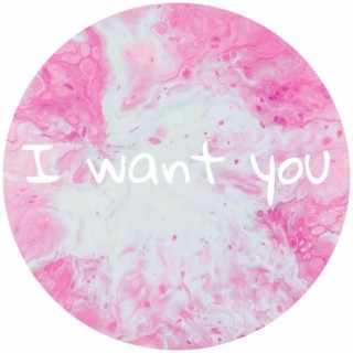 I want you