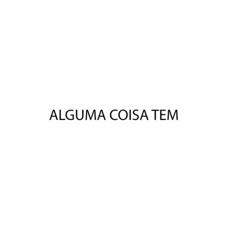 Alguma Coisa Tem ft. kaleb elias | Boomplay Music