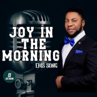 EHIS SONG JOY IN THE MORNING