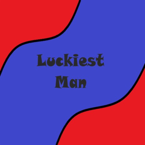 Luckiest Man | Boomplay Music