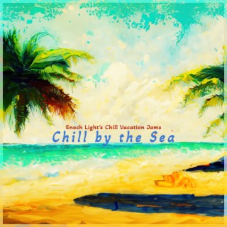 Chill by the Sea - Enoch Light's Chillout Vacation Jams