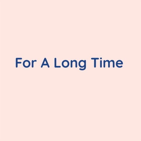 For A Long Time | Boomplay Music