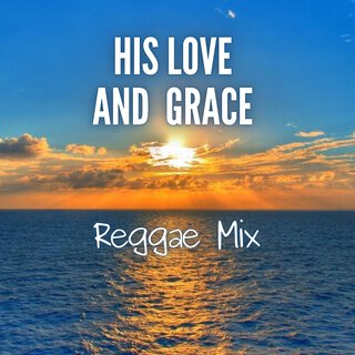 His Love and Grace (Reggae Mix)