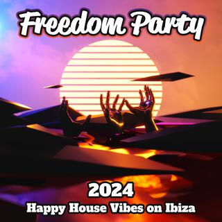 Freedom Party: 2024 Happy House Vibes on Ibiza