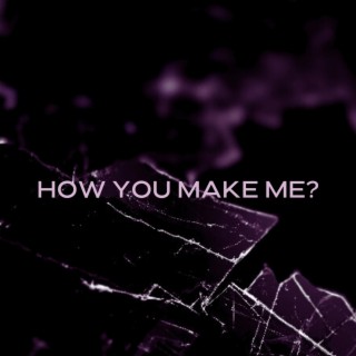 HOW YOU MAKE ME? PROJECT