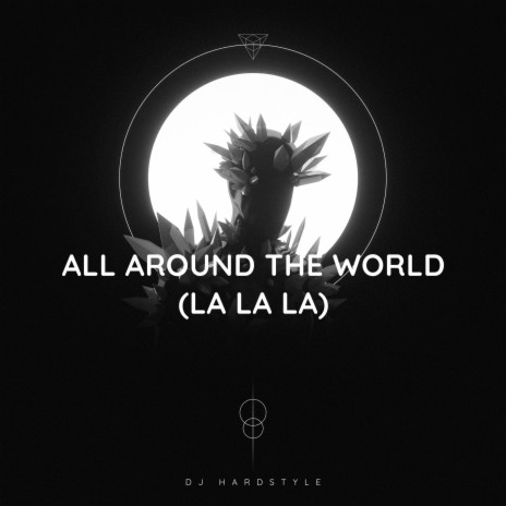 ALL AROUND THE WORLD (LA LA LA) - HARDSTYLE | Boomplay Music