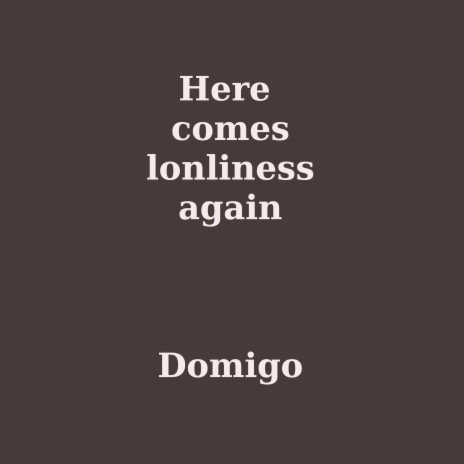Here Comes Lonliness Again | Boomplay Music